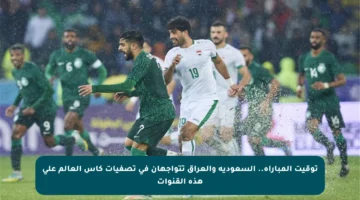 توقيت المباراة.. السعودية والعراق تتواجهان في تصفيات كأس العالم على هذه القنوات